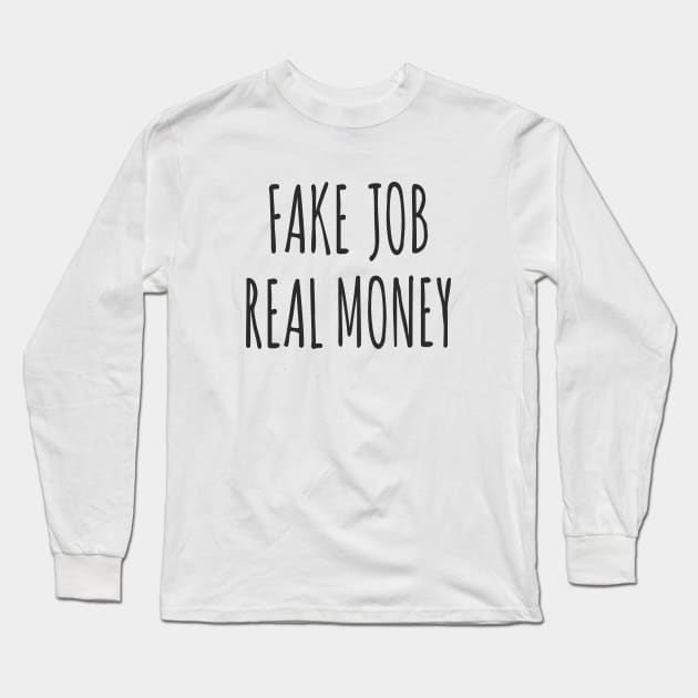 'Fake Job, Real Money' for Freelancers and Entrepreneurs Long Sleeve T-Shirt by chelsei